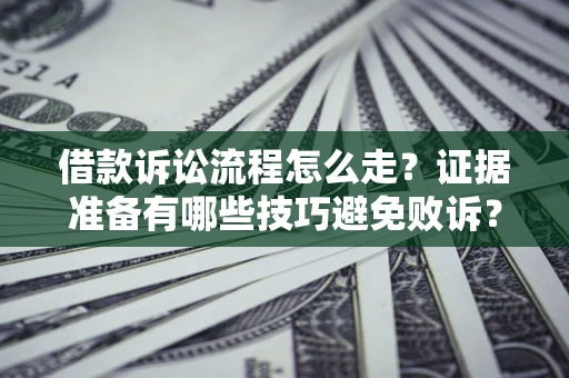 北京借款诉讼流程怎么走？证据准备有哪些技巧避免败诉？