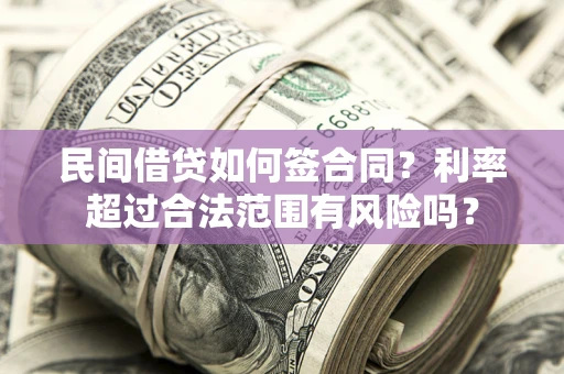 北京民间借贷如何签合同？利率超过合法范围有风险吗？