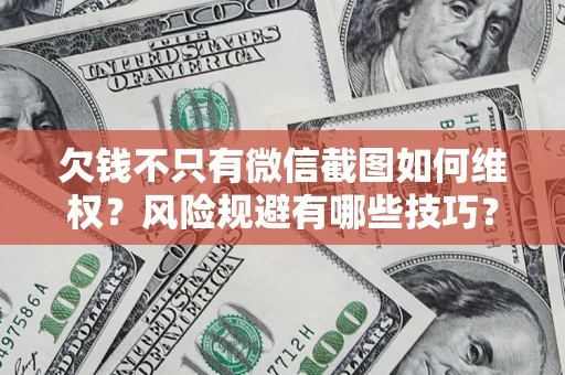 北京欠钱不只有微信截图如何维权？风险规避有哪些技巧？