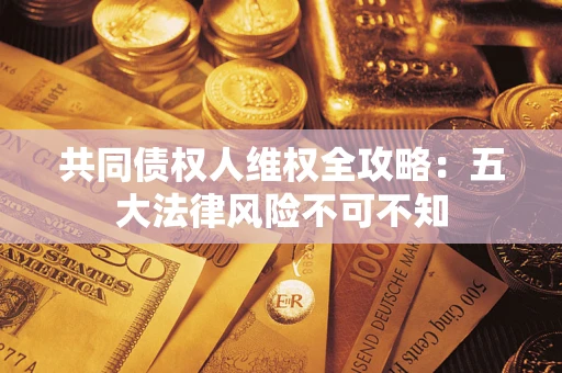 北京共同债权人维权全攻略：五大法律风险不可不知