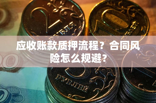 北京应收账款质押流程？合同风险怎么规避？
