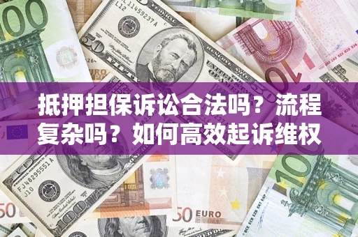 北京抵押担保诉讼合法吗？流程复杂吗？如何高效起诉维权？