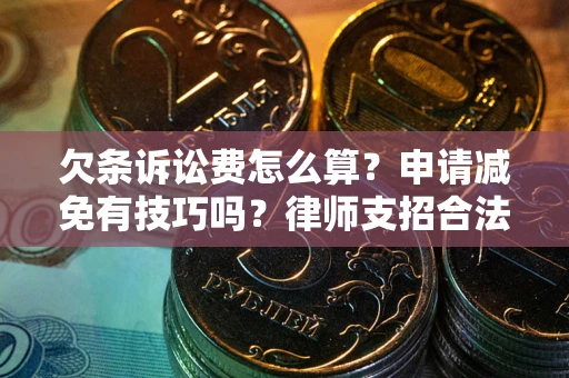 北京欠条诉讼费怎么算？申请减免有技巧吗？律师支招合法省钱