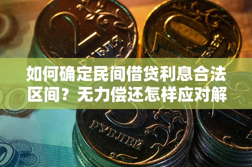北京如何确定民间借贷利息合法区间？无力偿还怎样应对解决法门？