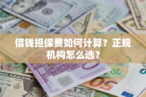 北京借钱担保费如何计算？正规机构怎么选？