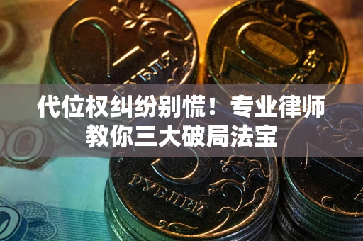 北京代位权纠纷别慌！专业律师教你三大破局法宝