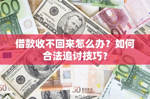 北京借款收不回来怎么办？如何合法追讨技巧？