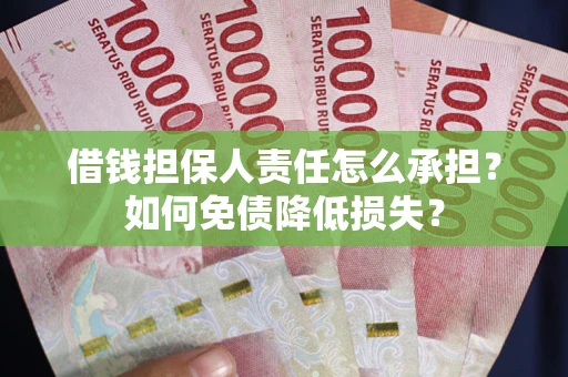 北京借钱担保人责任怎么承担？如何免债降低损失？