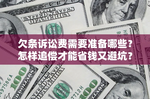 北京欠条诉讼费需要准备哪些？怎样追偿才能省钱又避坑？