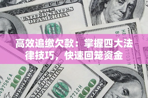 北京高效追缴欠款：掌握四大法律技巧，快速回笼资金
