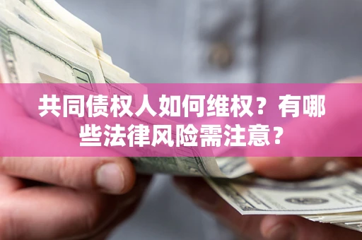 北京共同债权人如何维权？有哪些法律风险需注意？