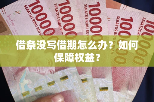 北京借条没写借期怎么办？如何保障权益？
