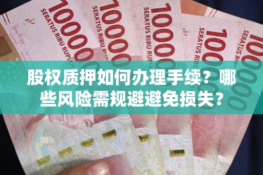 北京股权质押如何办理手续？哪些风险需规避避免损失？
