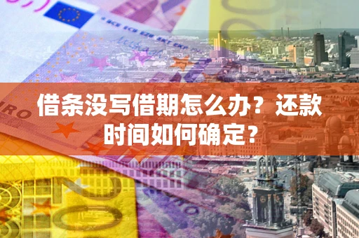 北京借条没写借期怎么办？还款时间如何确定？