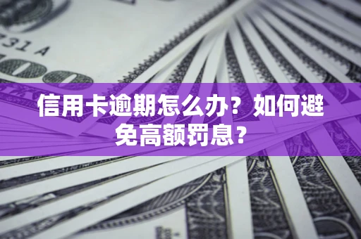北京信用卡逾期怎么办？如何避免高额罚息？