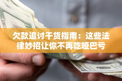 北京欠款追讨干货指南：这些法律妙招让你不再吃哑巴亏
