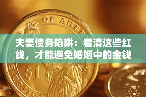 北京夫妻债务陷阱：看清这些红线，才能避免婚姻中的金钱危机
