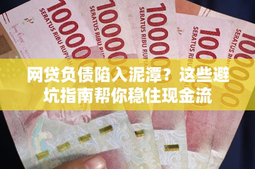 北京网贷负债陷入泥潭？这些避坑指南帮你稳住现金流