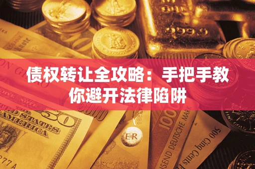 北京债权转让全攻略：手把手教你避开法律陷阱