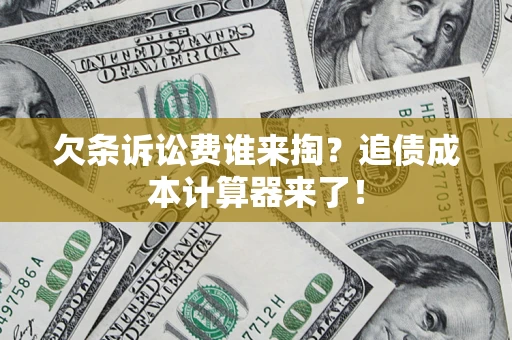 北京欠条诉讼费谁来掏？追债成本计算器来了！