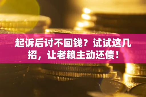 北京起诉后讨不回钱？试试这几招，让老赖主动还债！