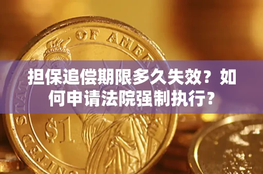 北京担保追偿期限多久失效？如何申请法院强制执行？
