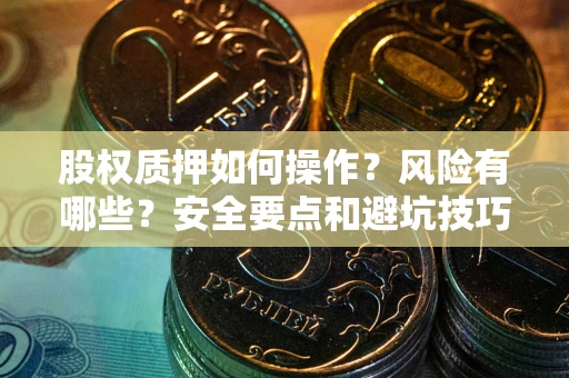 北京股权质押如何操作？风险有哪些？安全要点和避坑技巧？