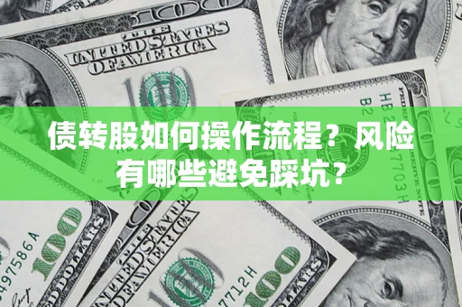 北京债转股如何操作流程?风险有哪些避免踩坑? 北京债转股如何操作流程?风险有哪些避免踩坑?