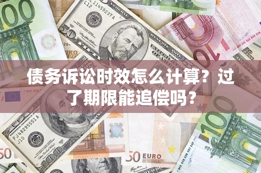 北京债务诉讼时效怎么计算？过了期限能追偿吗？