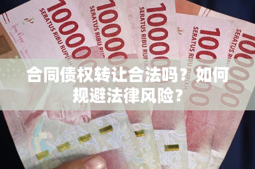 北京合同债权转让合法吗？如何规避法律风险？
