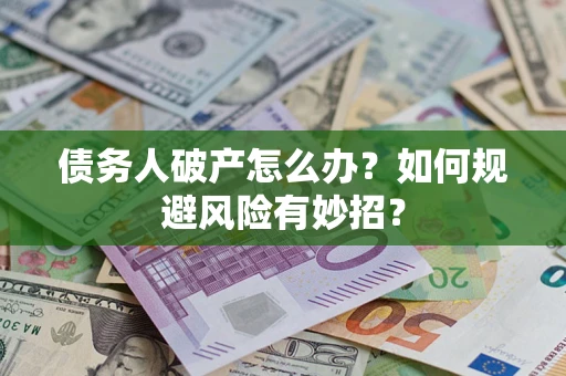 北京债务人破产怎么办？如何规避风险有妙招？
