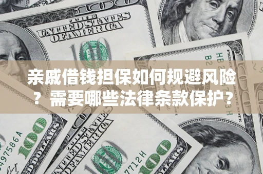 北京亲戚借钱担保如何规避风险？需要哪些法律条款保护？