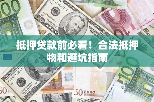 北京抵押贷款前必看！合法抵押物和避坑指南