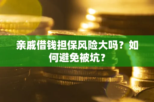 北京亲戚借钱担保风险大吗？如何避免被坑？