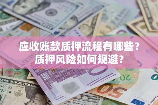 北京应收账款质押流程有哪些？质押风险如何规避？