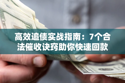 北京高效追债实战指南：7个合法催收诀窍助你快速回款