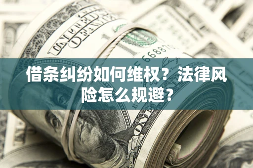 北京借条纠纷如何维权？法律风险怎么规避？