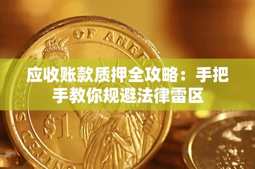 北京应收账款质押全攻略：手把手教你规避法律雷区