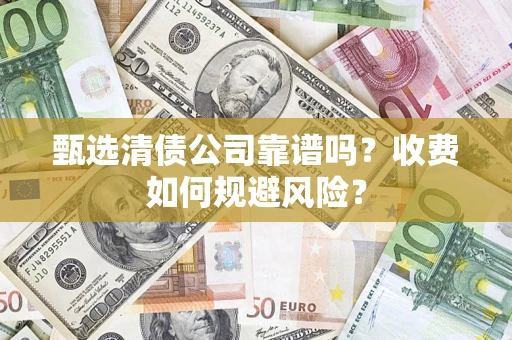 北京甄选清债公司靠谱吗？收费如何规避风险？