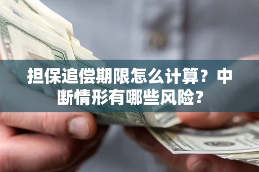 北京担保追偿期限怎么计算？中断情形有哪些风险？