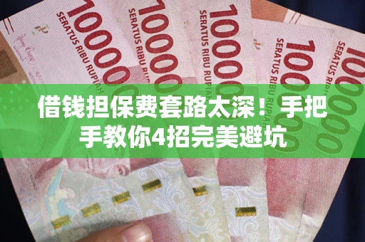 北京借钱担保费套路太深！手把手教你4招完美避坑