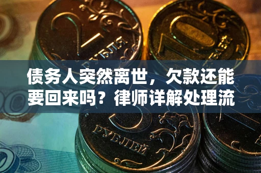 北京债务人突然离世，欠款还能要回来吗？律师详解处理流程