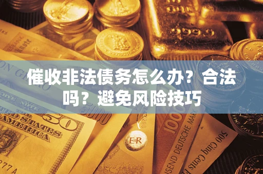 北京催收非法债务怎么办？合法吗？避免风险技巧