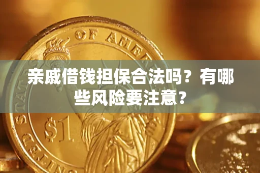 北京亲戚借钱担保合法吗？有哪些风险要注意？