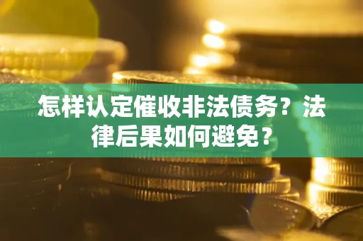 北京怎样认定催收非法债务？法律后果如何避免？