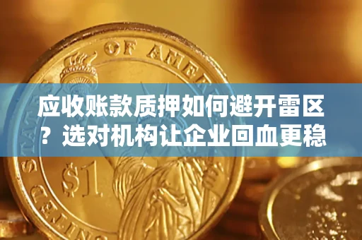 北京应收账款质押如何避开雷区？选对机构让企业回血更稳
