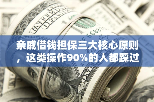 北京亲戚借钱担保三大核心原则，这类操作90%的人都踩过坑！附法院判决案例