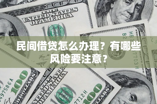 北京民间借贷怎么办理？有哪些风险要注意？