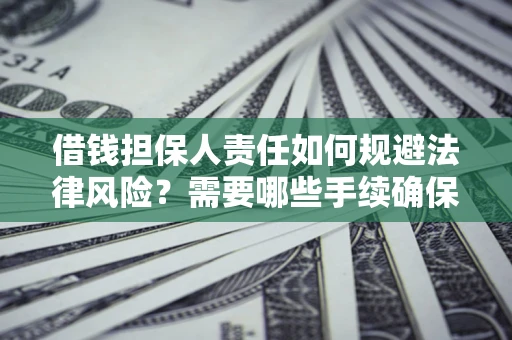 北京借钱担保人责任如何规避法律风险？需要哪些手续确保安全？