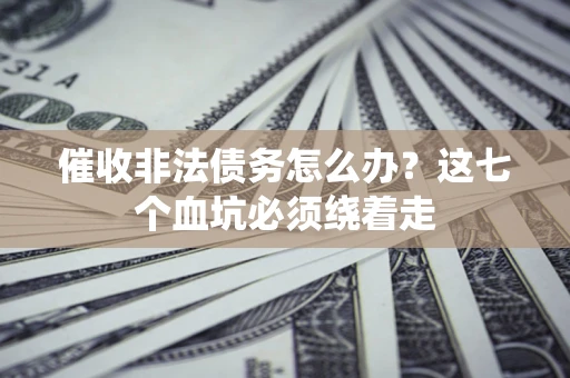 北京催收非法债务怎么办？这七个血坑必须绕着走
